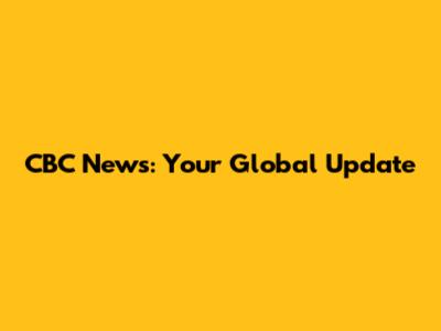CBC News: Your Global Update