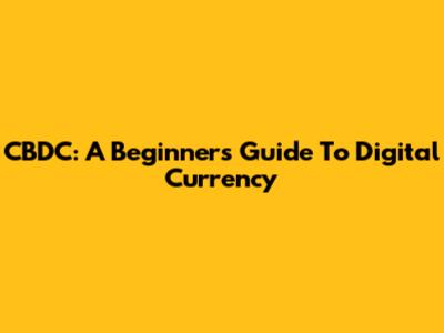 CBDC: A Beginner's Guide To Digital Currency