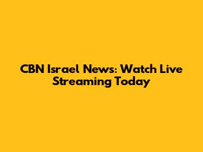CBN Israel News: Watch Live Streaming Today