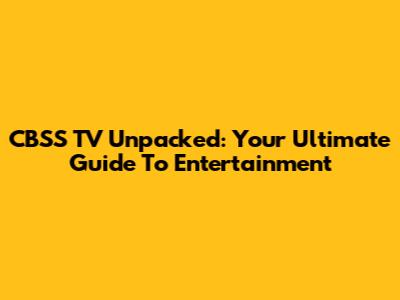 CBSS TV Unpacked: Your Ultimate Guide To Entertainment