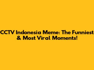 CCTV Indonesia Meme: The Funniest & Most Viral Moments!