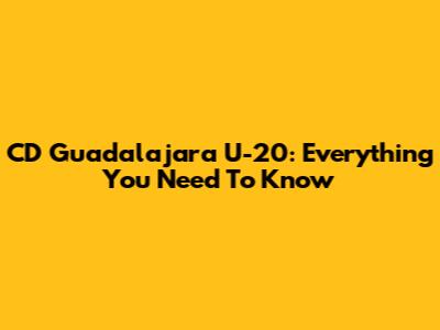 CD Guadalajara U-20: Everything You Need To Know
