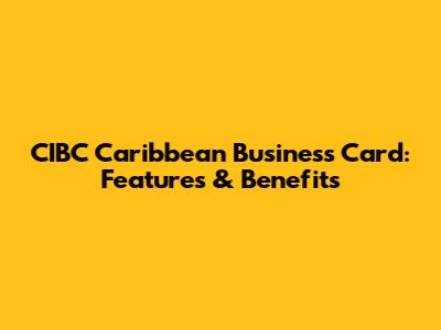 CIBC Caribbean Business Card: Features & Benefits