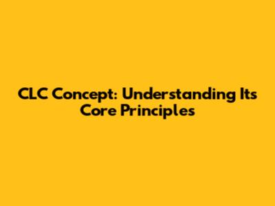 CLC Concept: Understanding Its Core Principles