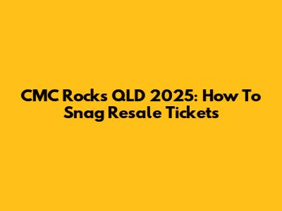 CMC Rocks QLD 2025: How To Snag Resale Tickets