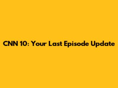 CNN 10: Your Last Episode Update