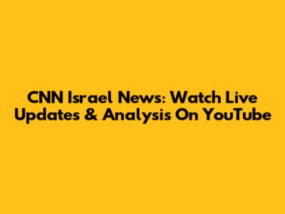 CNN Israel News: Watch Live Updates & Analysis On YouTube
