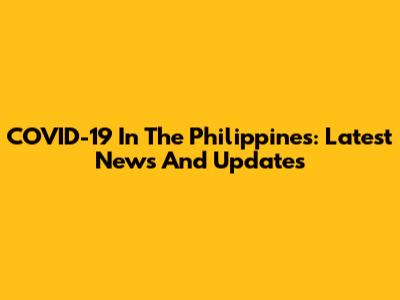 COVID-19 In The Philippines: Latest News And Updates