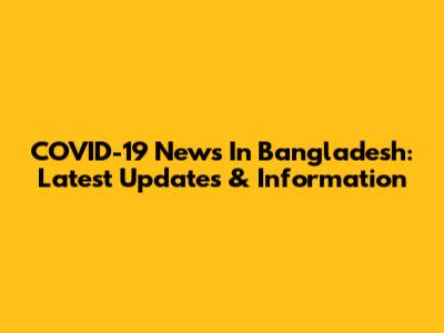 COVID-19 News In Bangladesh: Latest Updates & Information