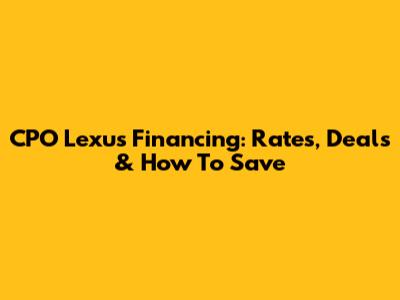 CPO Lexus Financing: Rates, Deals & How To Save