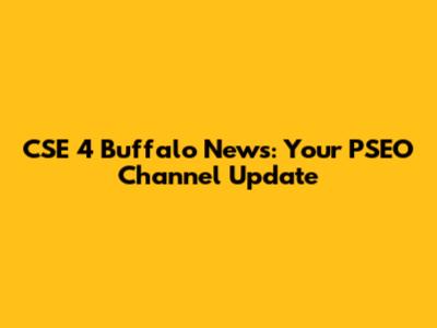 CSE 4 Buffalo News: Your PSEO Channel Update