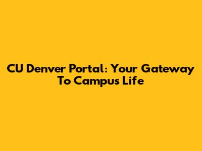 CU Denver Portal: Your Gateway To Campus Life