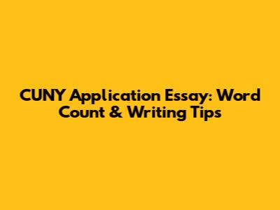 CUNY Application Essay: Word Count & Writing Tips