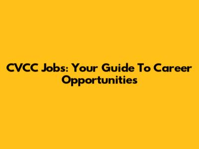 CVCC Jobs: Your Guide To Career Opportunities