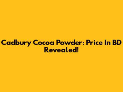 Cadbury Cocoa Powder: Price In BD Revealed!