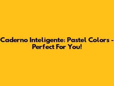 Caderno Inteligente: Pastel Colors - Perfect For You!