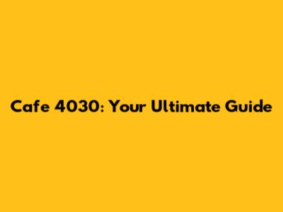 Cafe 4030: Your Ultimate Guide