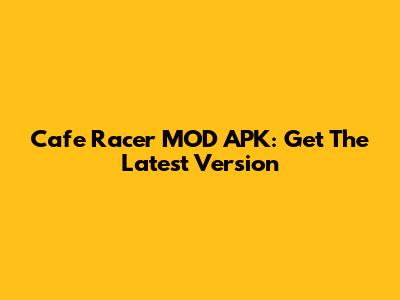 Cafe Racer MOD APK: Get The Latest Version