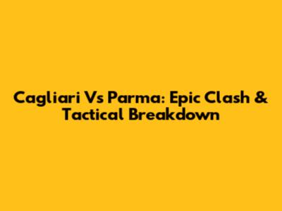 Cagliari Vs Parma: Epic Clash & Tactical Breakdown
