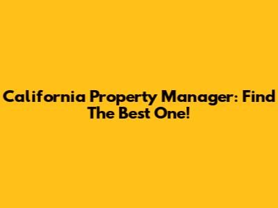 California Property Manager: Find The Best One!