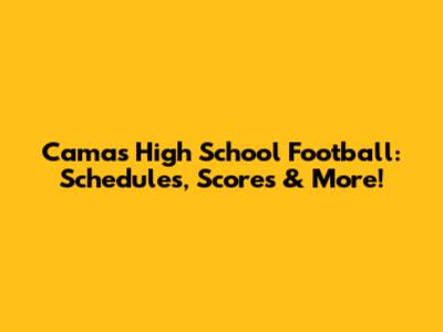 Camas High School Football: Schedules, Scores & More!