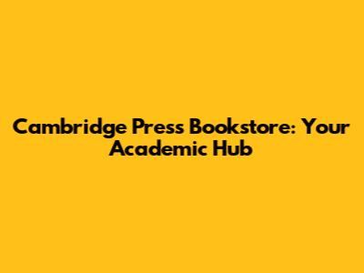Cambridge Press Bookstore: Your Academic Hub