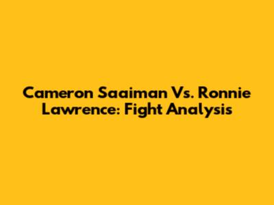 Cameron Saaiman Vs. Ronnie Lawrence: Fight Analysis