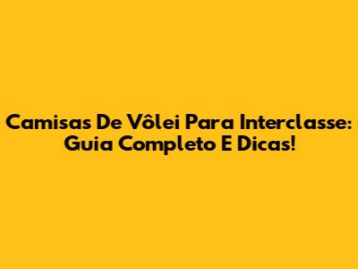 Camisas De Vôlei Para Interclasse: Guia Completo E Dicas!