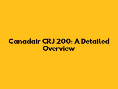 Canadair CRJ 200: A Detailed Overview