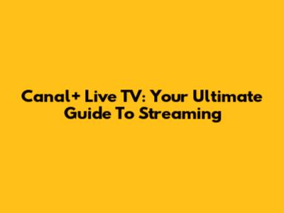 Canal+ Live TV: Your Ultimate Guide To Streaming