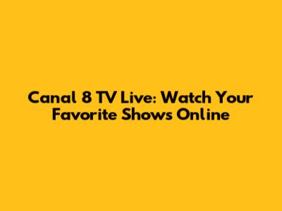Canal 8 TV Live: Watch Your Favorite Shows Online