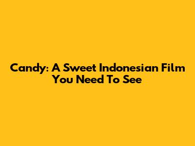 Candy: A Sweet Indonesian Film You Need To See