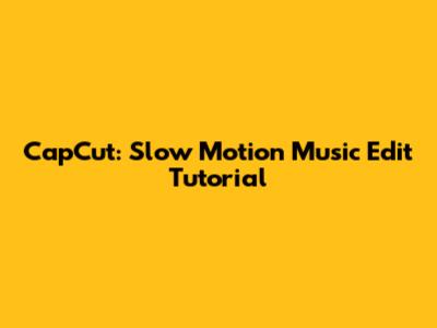 CapCut: Slow Motion Music Edit Tutorial