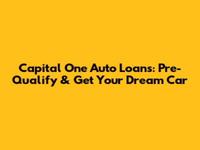 Capital One Auto Loans: Pre-Qualify & Get Your Dream Car