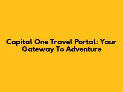 Capital One Travel Portal: Your Gateway To Adventure
