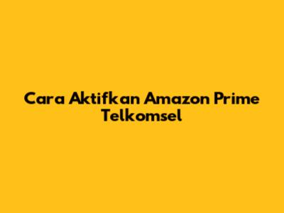 Cara Aktifkan Amazon Prime Telkomsel