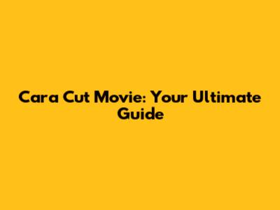 Cara Cut Movie: Your Ultimate Guide