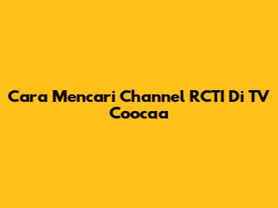 Cara Mencari Channel RCTI Di TV Coocaa
