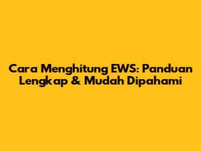 Cara Menghitung EWS: Panduan Lengkap & Mudah Dipahami