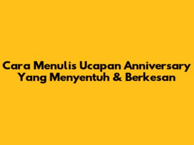 Cara Menulis Ucapan Anniversary Yang Menyentuh & Berkesan