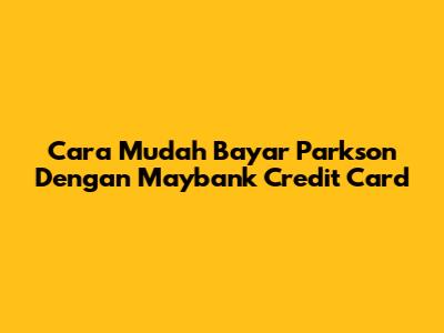 Cara Mudah Bayar Parkson Dengan Maybank Credit Card