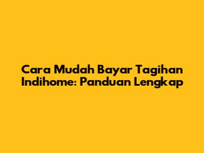 Cara Mudah Bayar Tagihan Indihome: Panduan Lengkap