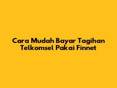 Cara Mudah Bayar Tagihan Telkomsel Pakai Finnet