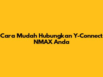 Cara Mudah Hubungkan Y-Connect NMAX Anda