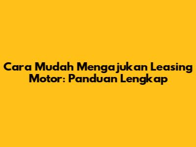 Cara Mudah Mengajukan Leasing Motor: Panduan Lengkap