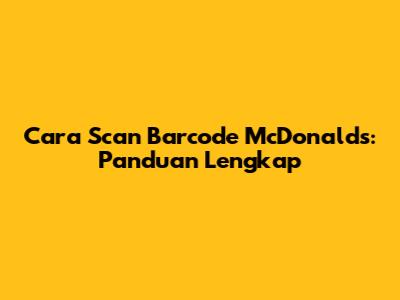 Cara Scan Barcode McDonald's: Panduan Lengkap