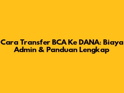 Cara Transfer BCA Ke DANA: Biaya Admin & Panduan Lengkap
