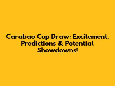 Carabao Cup Draw: Excitement, Predictions & Potential Showdowns!