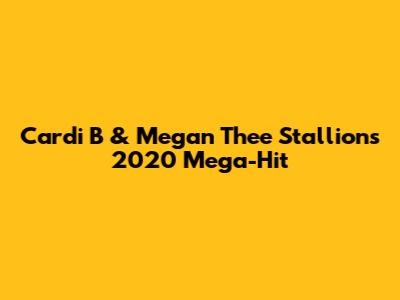 Cardi B & Megan Thee Stallion's 2020 Mega-Hit