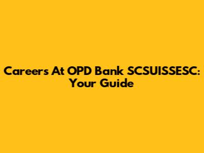Careers At OPD Bank SCSUISSESC: Your Guide